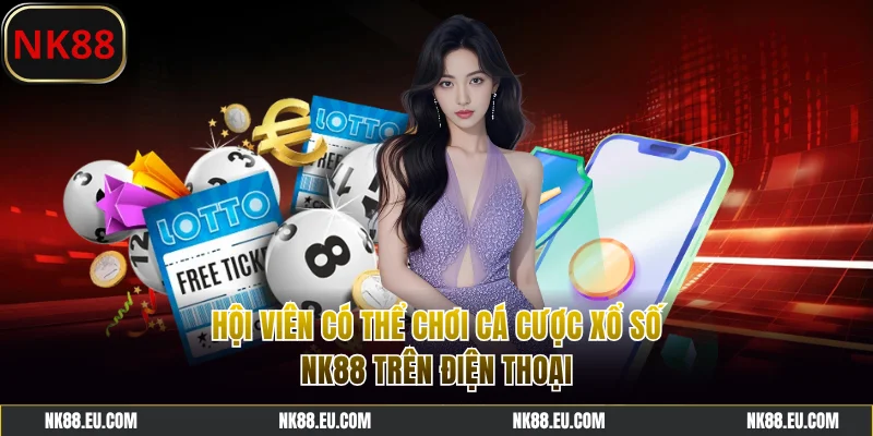 Hội viên có thể chơi cá cược xổ số NK88 trên điện thoại